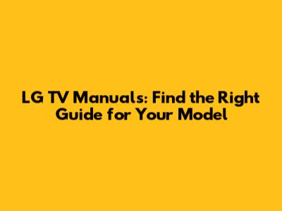 LG TV Manuals: Find the Right Guide for Your Model
