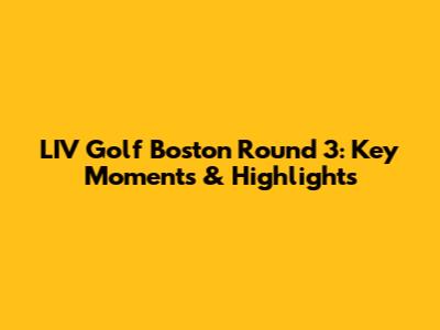 LIV Golf Boston Round 3: Key Moments & Highlights