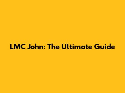LMC John: The Ultimate Guide