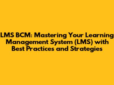 LMS BCM: Mastering Your Learning Management System (LMS) with Best Practices and Strategies