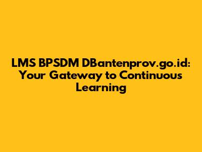 LMS BPSDM DBantenprov.go.id: Your Gateway to Continuous Learning
