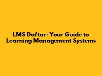 LMS Daftar: Your Guide to Learning Management Systems