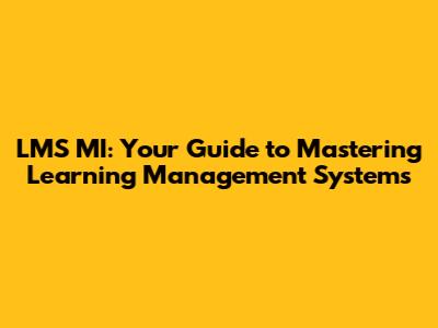 LMS MI: Your Guide to Mastering Learning Management Systems