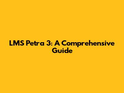 LMS Petra 3: A Comprehensive Guide
