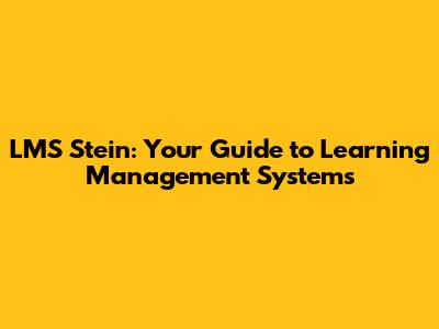 LMS Stein: Your Guide to Learning Management Systems
