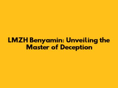 LMZH Benyamin: Unveiling the Master of Deception