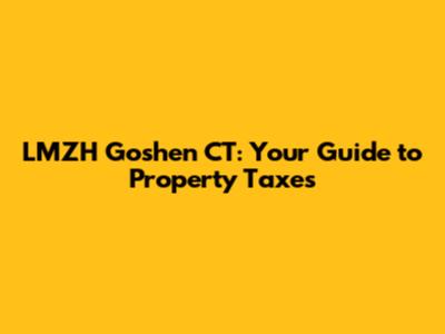 LMZH Goshen CT: Your Guide to Property Taxes