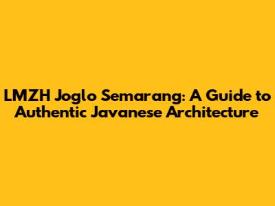 LMZH Joglo Semarang: A Guide to Authentic Javanese Architecture