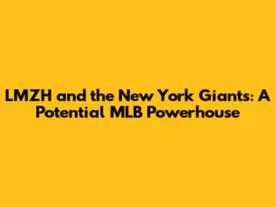 LMZH and the New York Giants: A Potential MLB Powerhouse