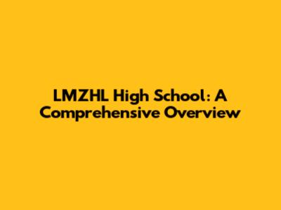 LMZHL High School: A Comprehensive Overview