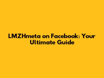 LMZHmeta on Facebook: Your Ultimate Guide