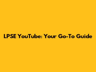 LPSE YouTube: Your Go-To Guide