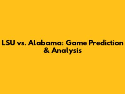 LSU vs. Alabama: Game Prediction & Analysis