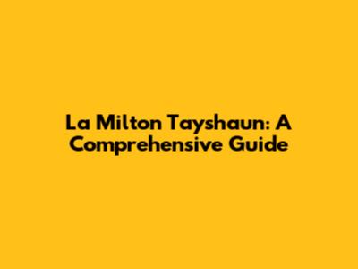 La Milton Tayshaun: A Comprehensive Guide