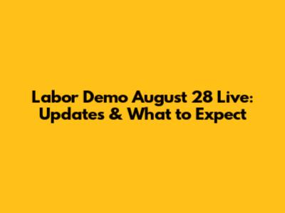 Labor Demo August 28 Live: Updates & What to Expect