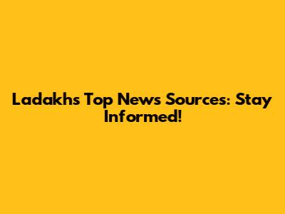 Ladakh's Top News Sources: Stay Informed!