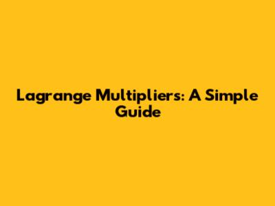 Lagrange Multipliers: A Simple Guide