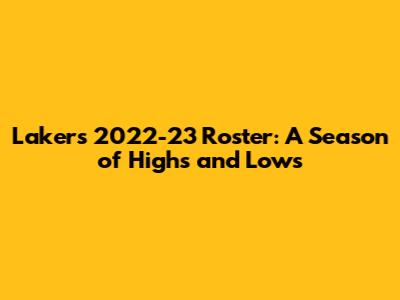Lakers 2022-23 Roster: A Season of Highs and Lows