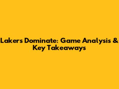 Lakers Dominate: Game Analysis & Key Takeaways