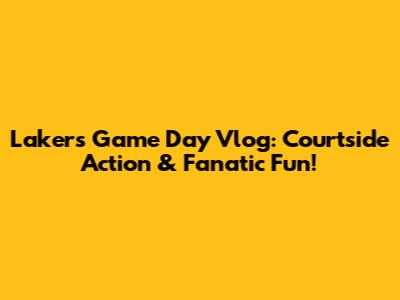 Lakers Game Day Vlog: Courtside Action & Fanatic Fun!