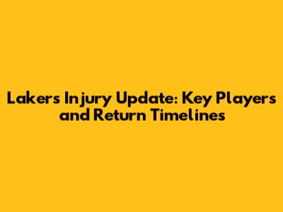 Lakers Injury Update: Key Players and Return Timelines
