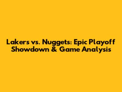 Lakers vs. Nuggets: Epic Playoff Showdown & Game Analysis