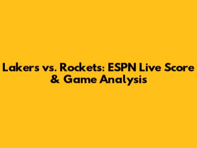 Lakers vs. Rockets: ESPN Live Score & Game Analysis