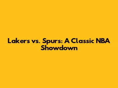 Lakers vs. Spurs: A Classic NBA Showdown