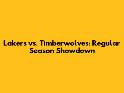 Lakers vs. Timberwolves: Regular Season Showdown