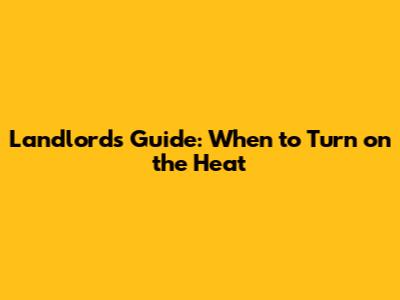 Landlord's Guide: When to Turn on the Heat