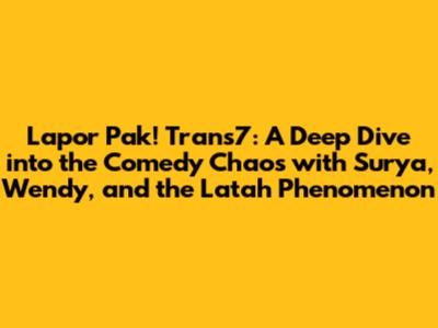 Lapor Pak! Trans7: A Deep Dive into the Comedy Chaos with Surya, Wendy, and the Latah Phenomenon