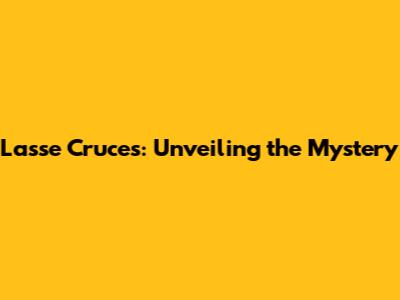 Lasse Cruces: Unveiling the Mystery