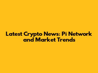 Latest Crypto News: Pi Network and Market Trends