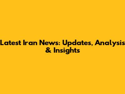 Latest Iran News: Updates, Analysis & Insights