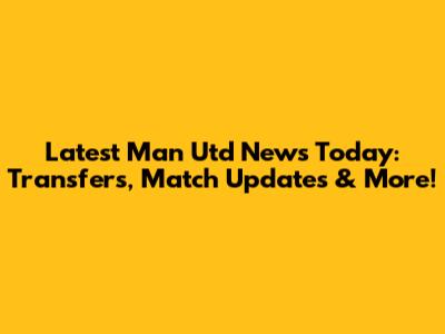 Latest Man Utd News Today: Transfers, Match Updates & More!