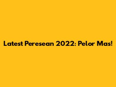 Latest Peresean 2022: Pelor Mas!