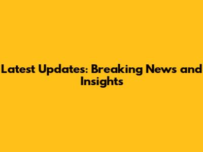 Latest Updates: Breaking News and Insights