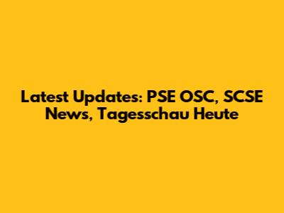 Latest Updates: PSE OSC, SCSE News, Tagesschau Heute