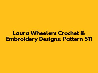 Laura Wheeler's Crochet & Embroidery Designs: Pattern 511