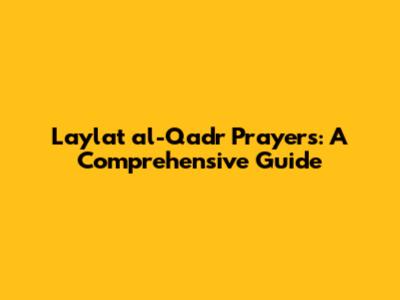 Laylat al-Qadr Prayers: A Comprehensive Guide
