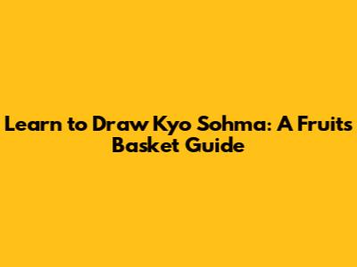 Learn to Draw Kyo Sohma: A Fruits Basket Guide