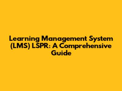 Learning Management System (LMS) LSPR: A Comprehensive Guide
