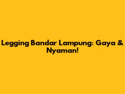 Legging Bandar Lampung: Gaya & Nyaman!