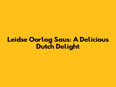 Leidse Oorlog Saus: A Delicious Dutch Delight