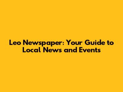 Leo Newspaper: Your Guide to Local News and Events