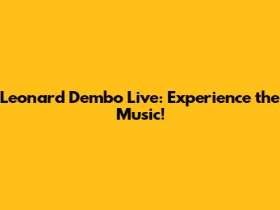 Leonard Dembo Live: Experience the Music!