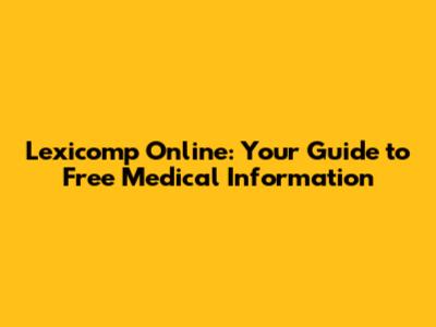 Lexicomp Online: Your Guide to Free Medical Information