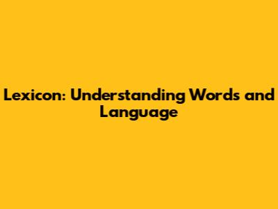Lexicon: Understanding Words and Language