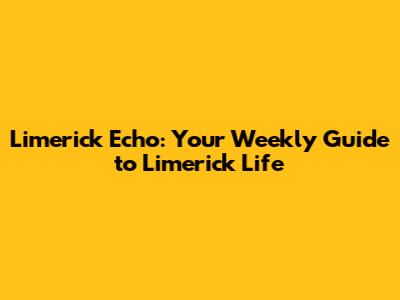 Limerick Echo: Your Weekly Guide to Limerick Life