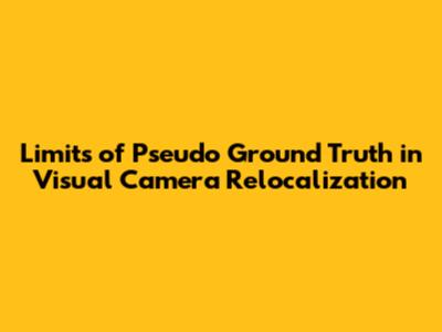 Limits of Pseudo Ground Truth in Visual Camera Relocalization